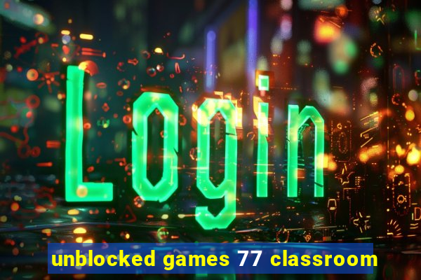 unblocked games 77 classroom